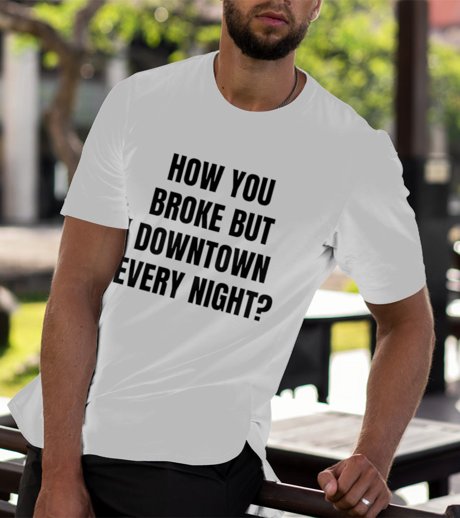 How You Broke But Downtown Every Night Urban Humor Phrase T-Shirt
