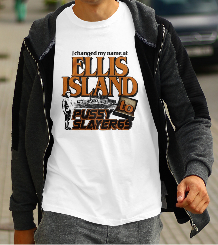 I Changed My Name At Ellis Island To Pussy Slayer 69 T-Shirt