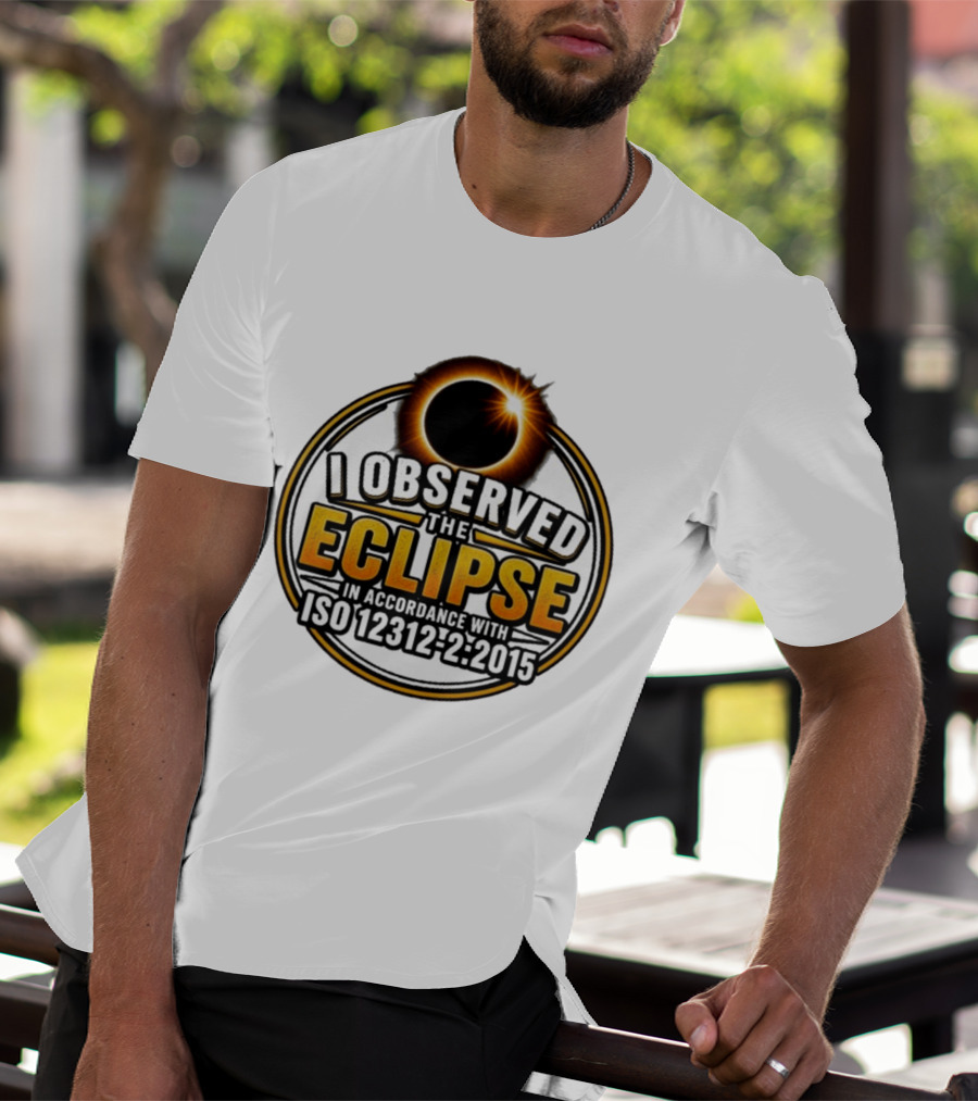 I Observed The Eclipse In Accordance With ISO 12312 2:2015 T-Shirt