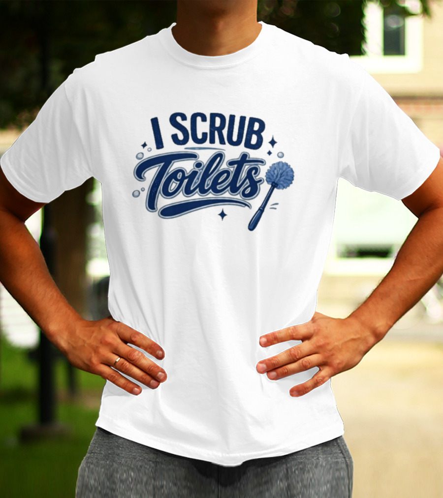 I Scrub Toilets Fun Cleaning Humor With Toilet Brush T-Shirt
