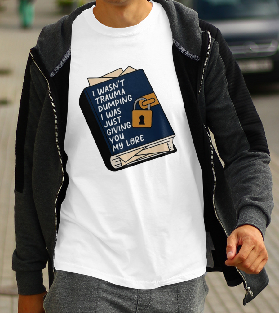 I Wasn't Trauma Dumping I Was Just Giving You My Lore Book Style With Lock T-Shirt