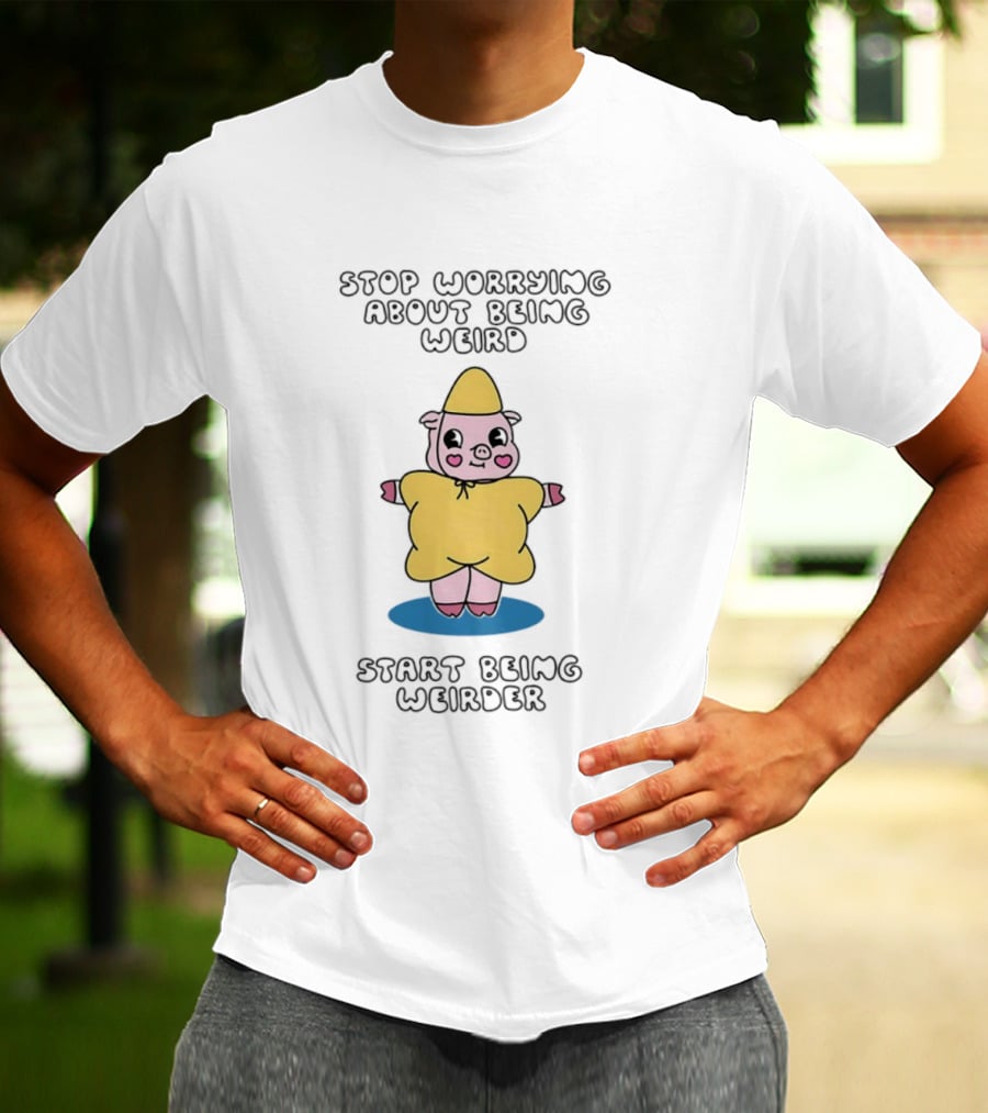 Stop Worrying About Being Weird Start Being Weirder Pig In Yellow Raincoat T-Shirt