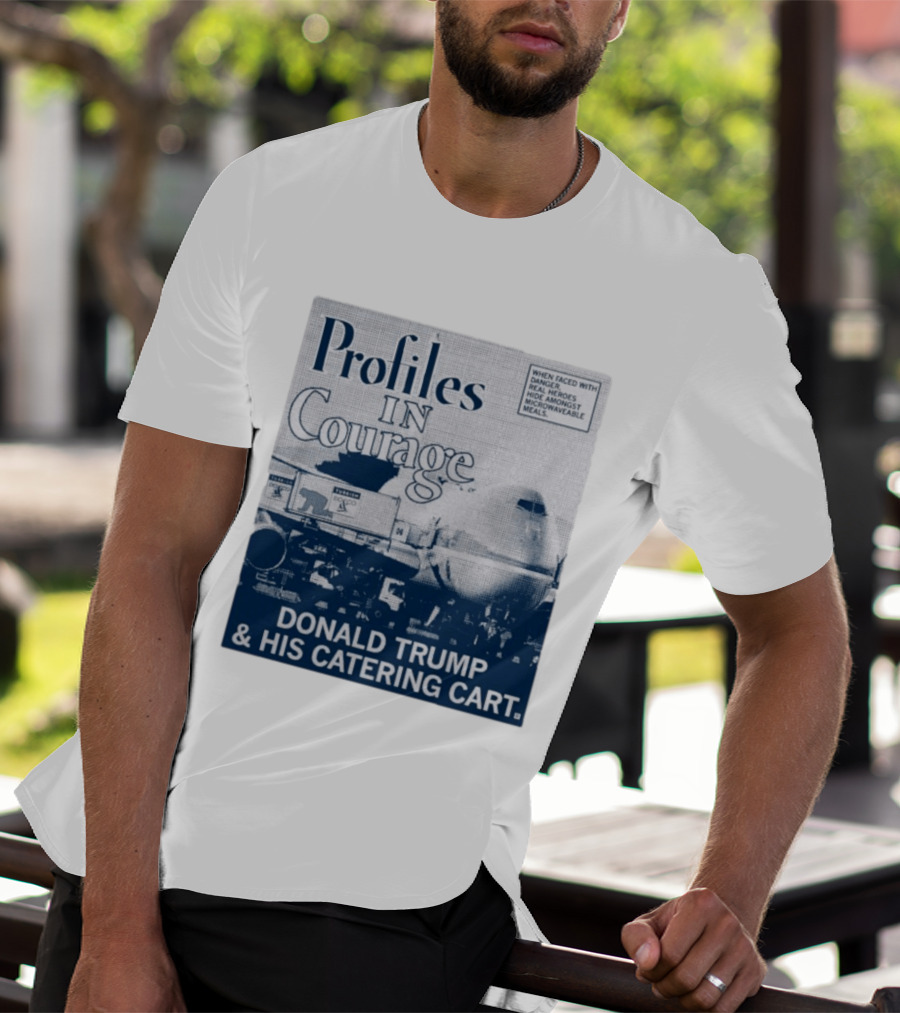 Profiles In Courage Donald Trump And His Catering Cart T-Shirt