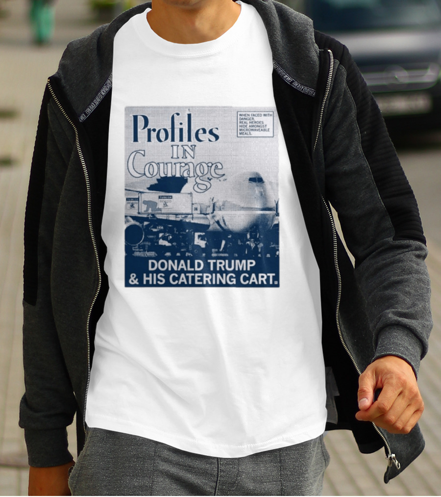 Profiles In Courage Donald Trump And His Catering Cart T-Shirt