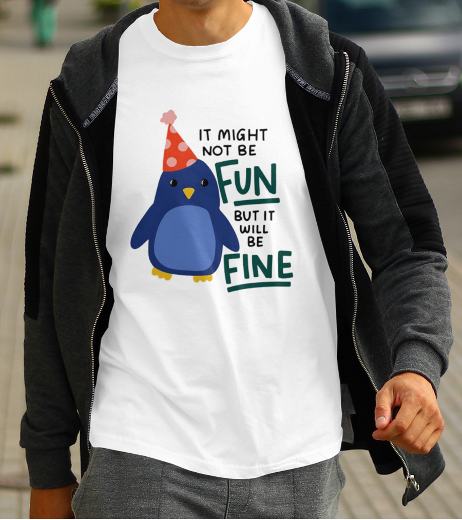 It Might Not Be Fun But It Will Be Fine Penguin Party Hat T-Shirt