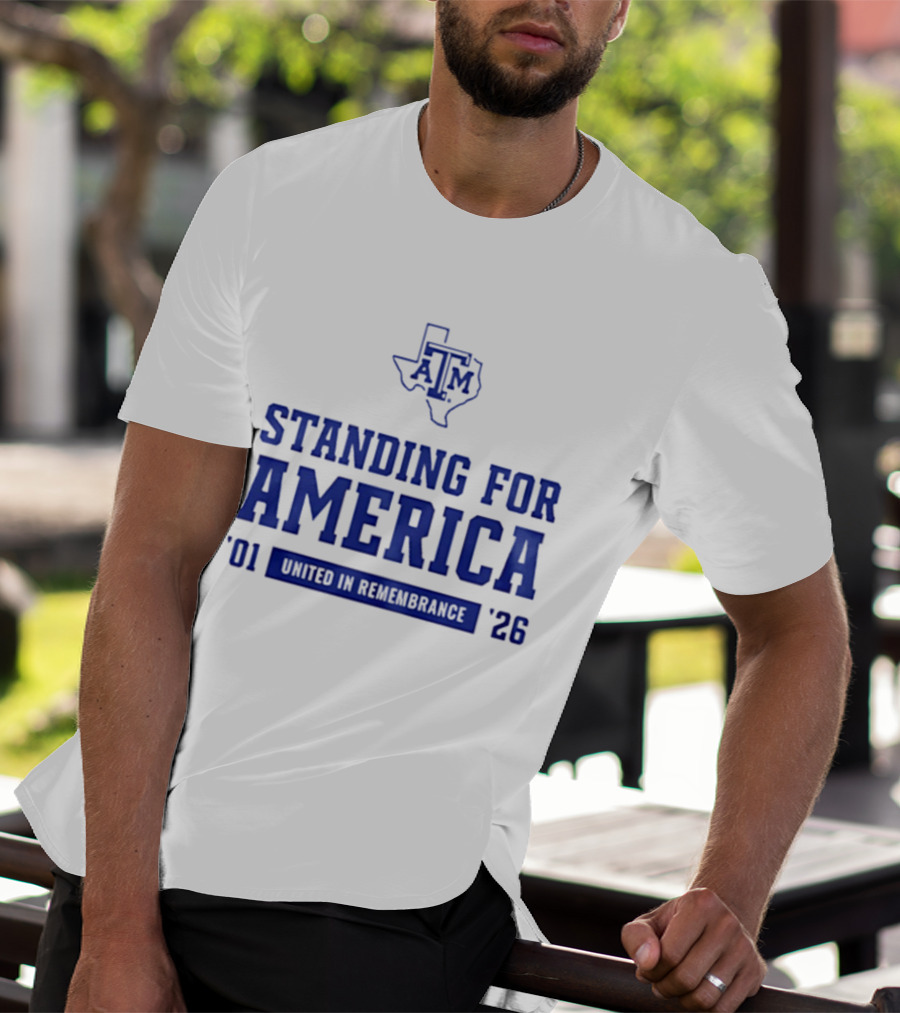 Texas A And M Aggies Standing For America 2001 2026 United In Remembrance T-Shirt