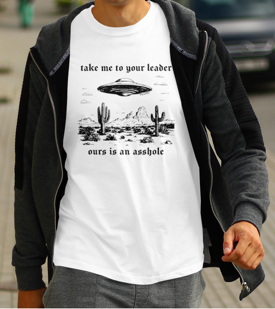 Take Me To Your Leader UFO Desert Landscape Ours Is An Asshole T-Shirt