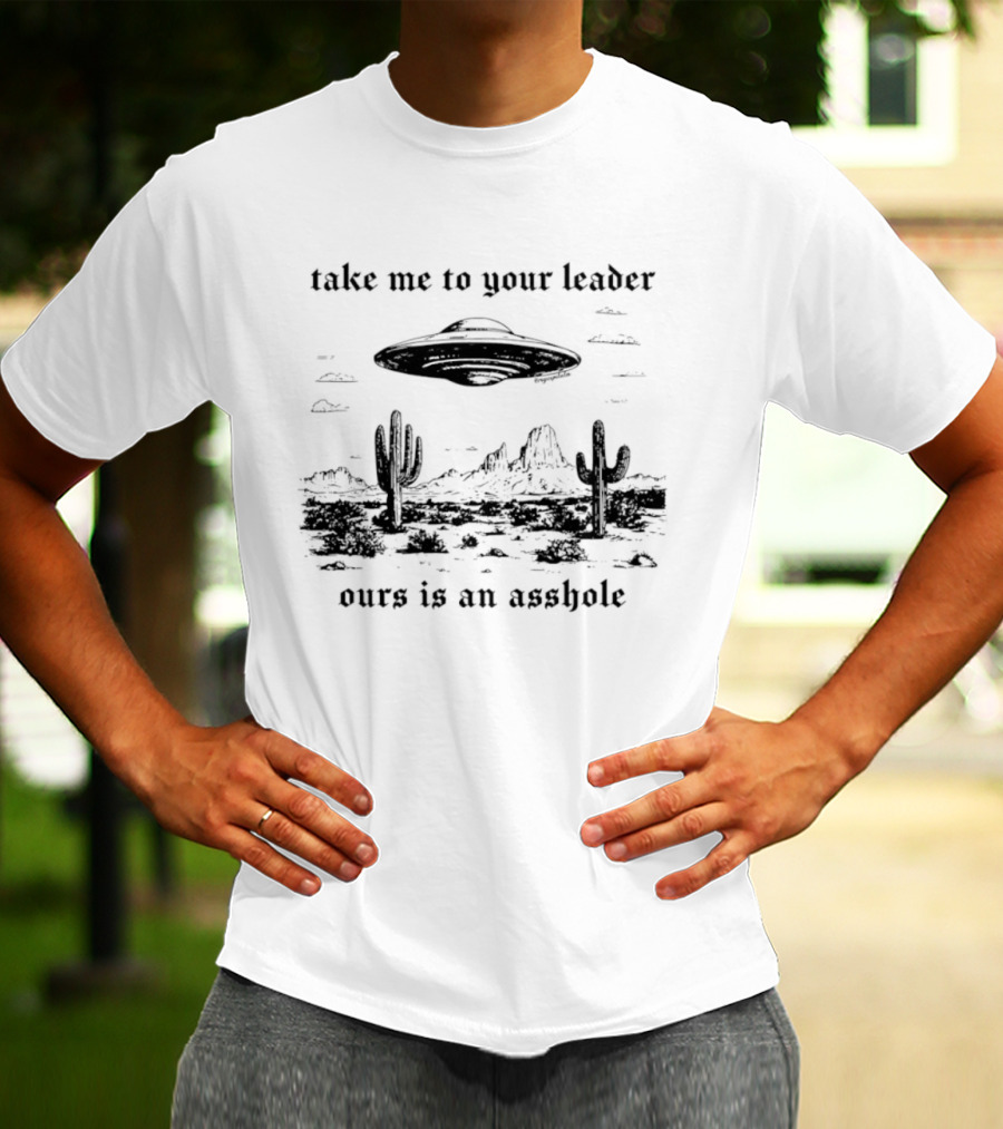 Take Me To Your Leader UFO Desert Landscape Ours Is An Asshole T-Shirt