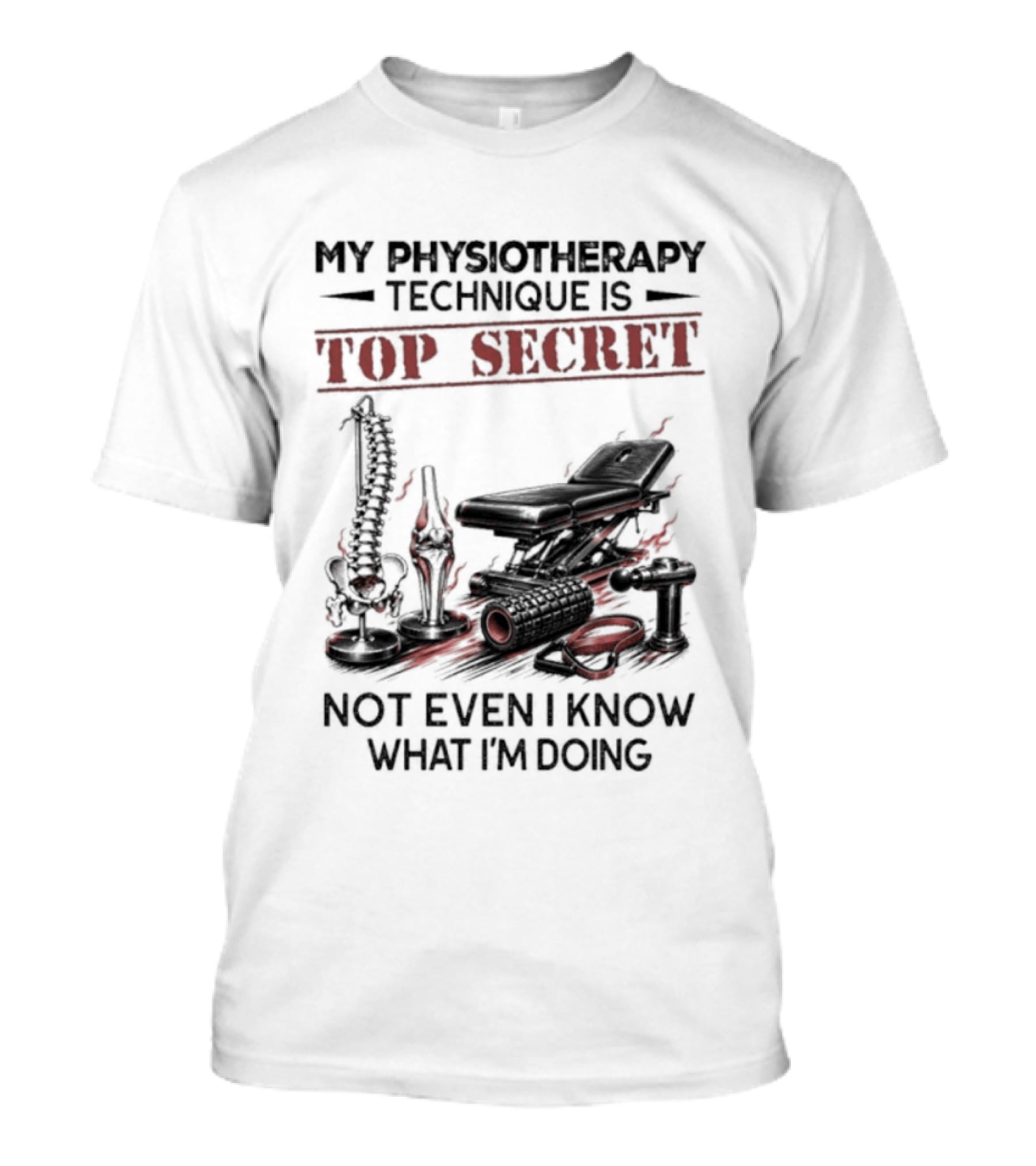 My Physiotherapy Technique Is Top Secret Not Even I Know What I'm Doing With Spinal Cord And Adjustment Table T-Shirt