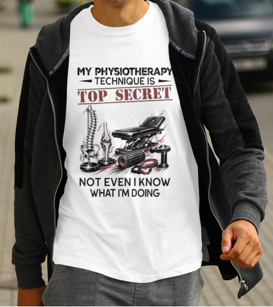 My Physiotherapy Technique Is Top Secret Not Even I Know What I'm Doing With Spinal Cord And Adjustment Table T-Shirt
