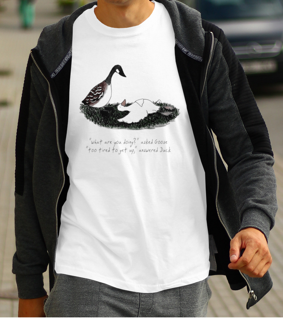What Are You Doing Too Tired To Get Up Goose And Duck T-Shirt