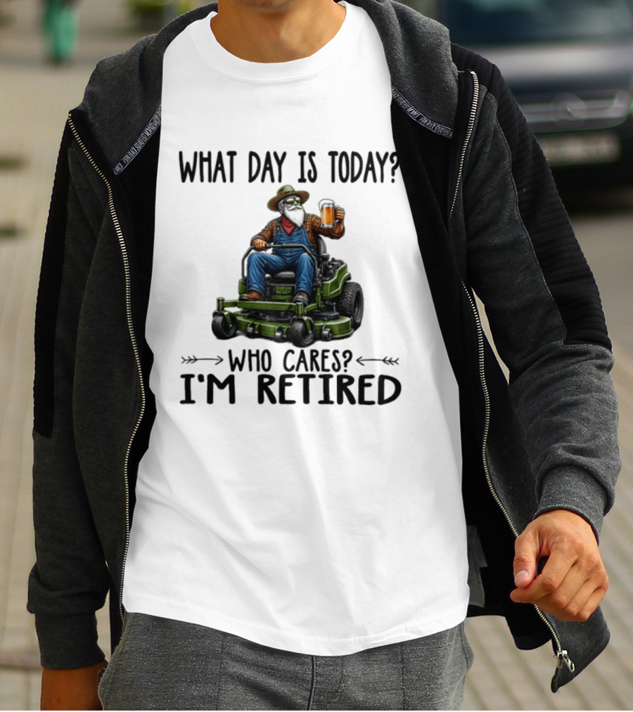 What Day Is Today Who Cares I'm Retired Beer Gardening Retirement T-Shirt