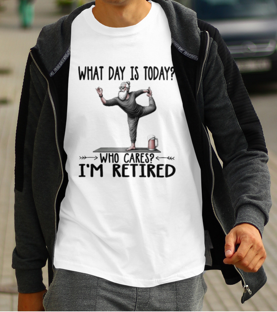 What Day Is Today Who Cares I'm Retired Yoga Beer T-Shirt