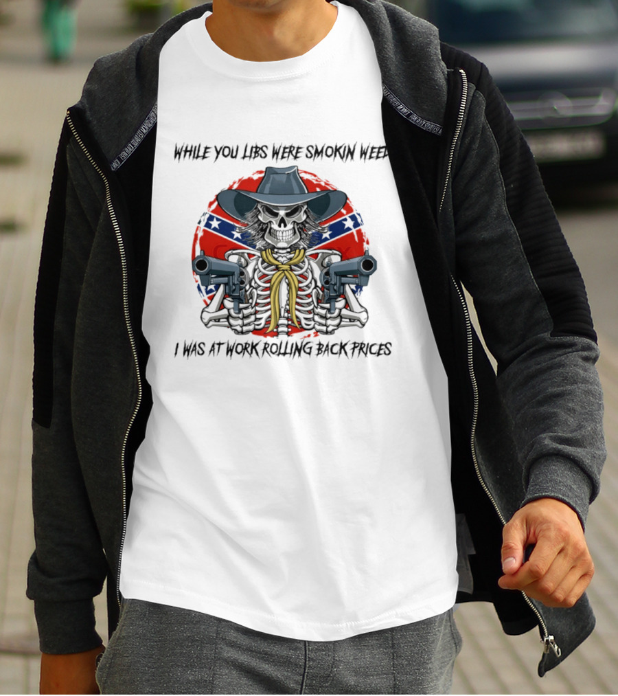 While You Libs Were Smokin Weed Skeleton Cowboy Gunslingers Rolling Back Prices T-Shirt
