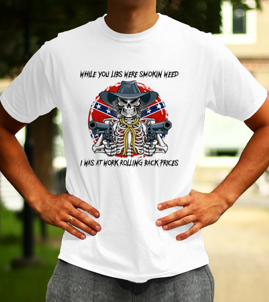 While You Libs Were Smokin Weed Skeleton Cowboy Gunslingers Rolling Back Prices T-Shirt