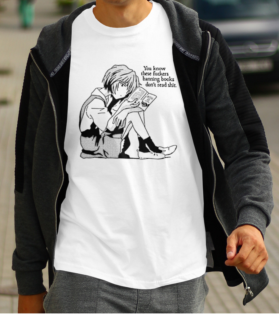 You Know These Fuckers Banning Books Don’t Read Shit T-Shirt