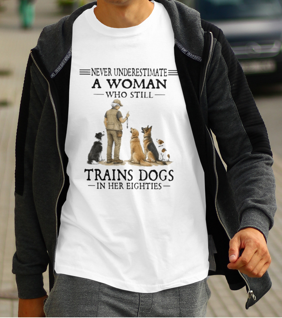 Never Underestimate A Woman Who Still Trains Dogs In Her Eighties T-Shirt