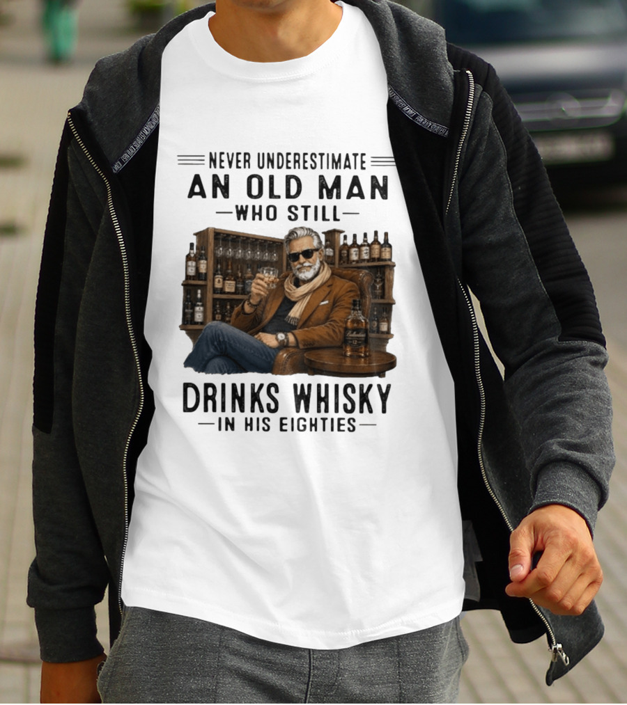 Never Underestimate An Old Man Who Still Drinks Whisky In His Eighties T-Shirt