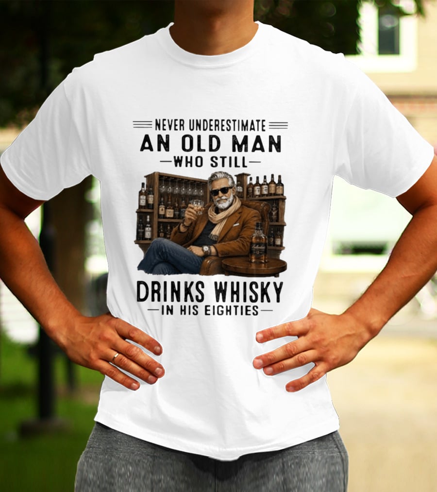 Never Underestimate An Old Man Who Still Drinks Whisky In His Eighties T-Shirt