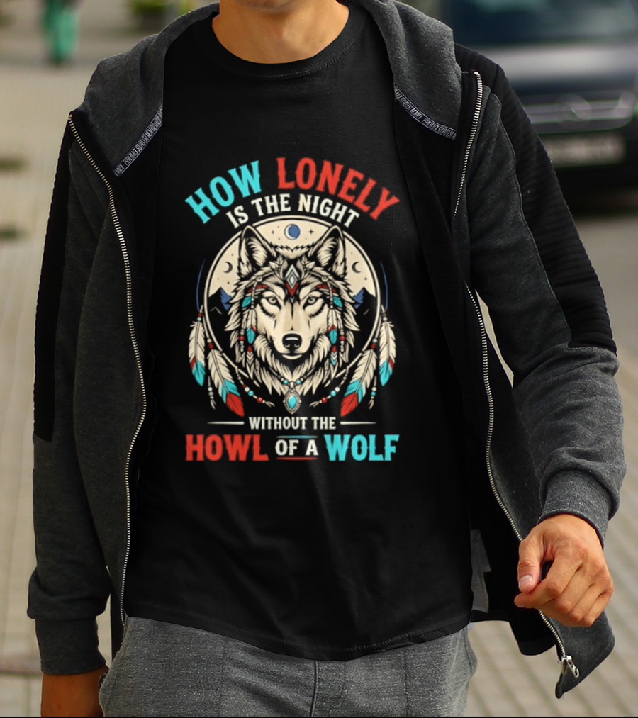 How Lonely Is The Night Without The Howl Of A Wolf T-Shirt