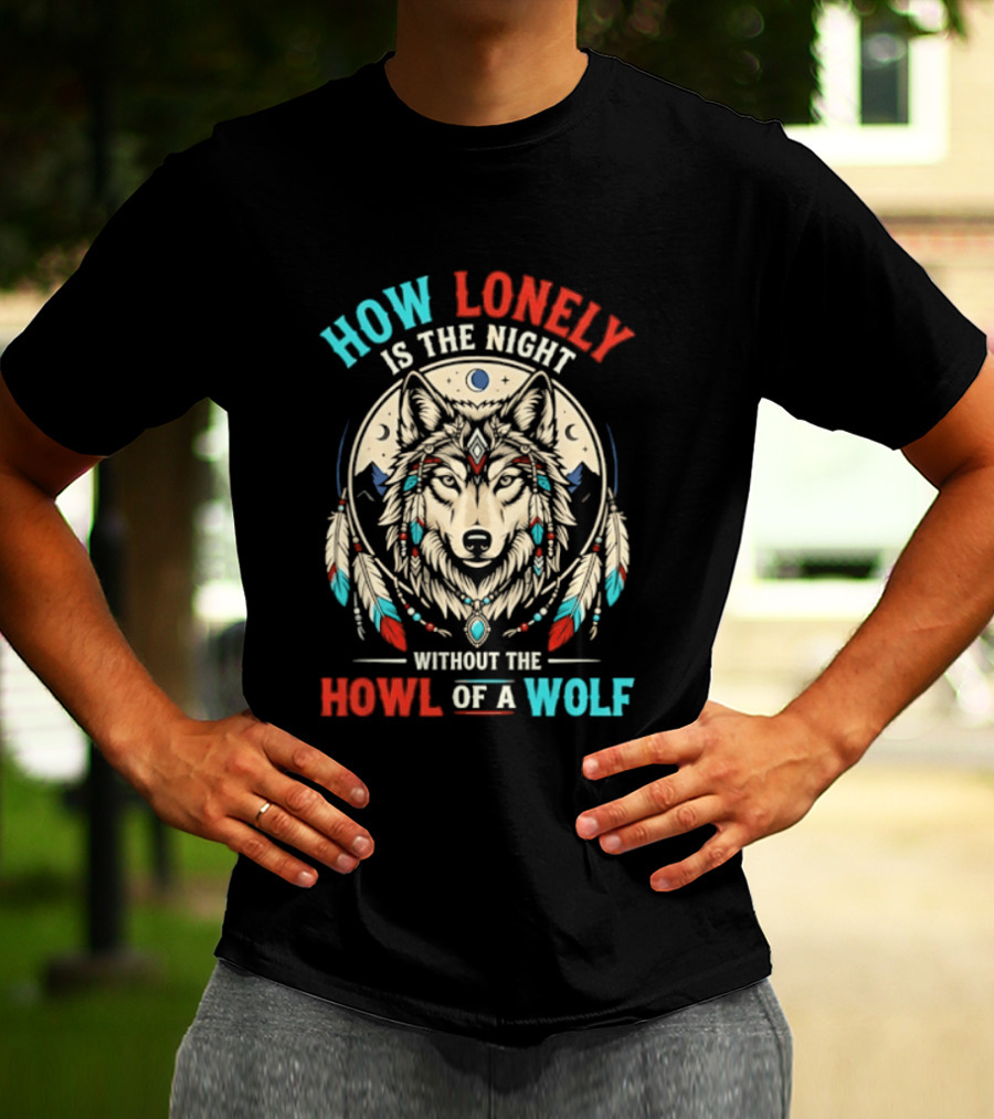 How Lonely Is The Night Without The Howl Of A Wolf T-Shirt
