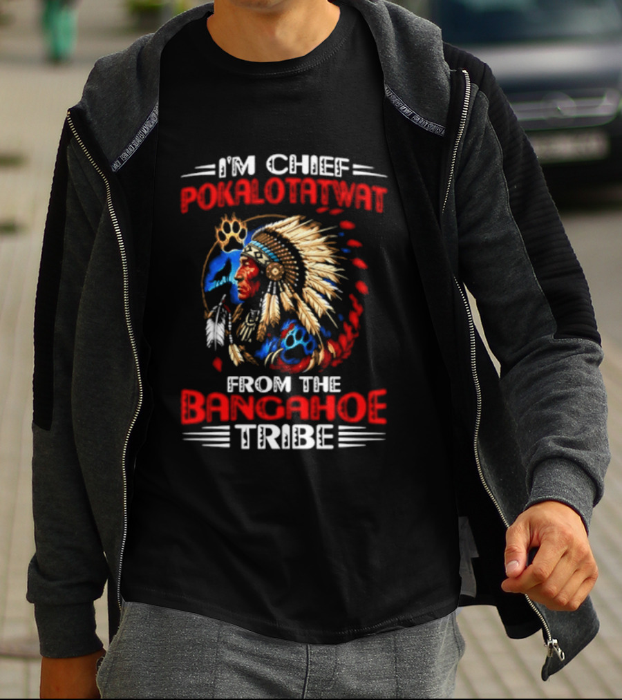 I'm Chief Pokalotatwat Bangahoe Tribe Headdress T-Shirt