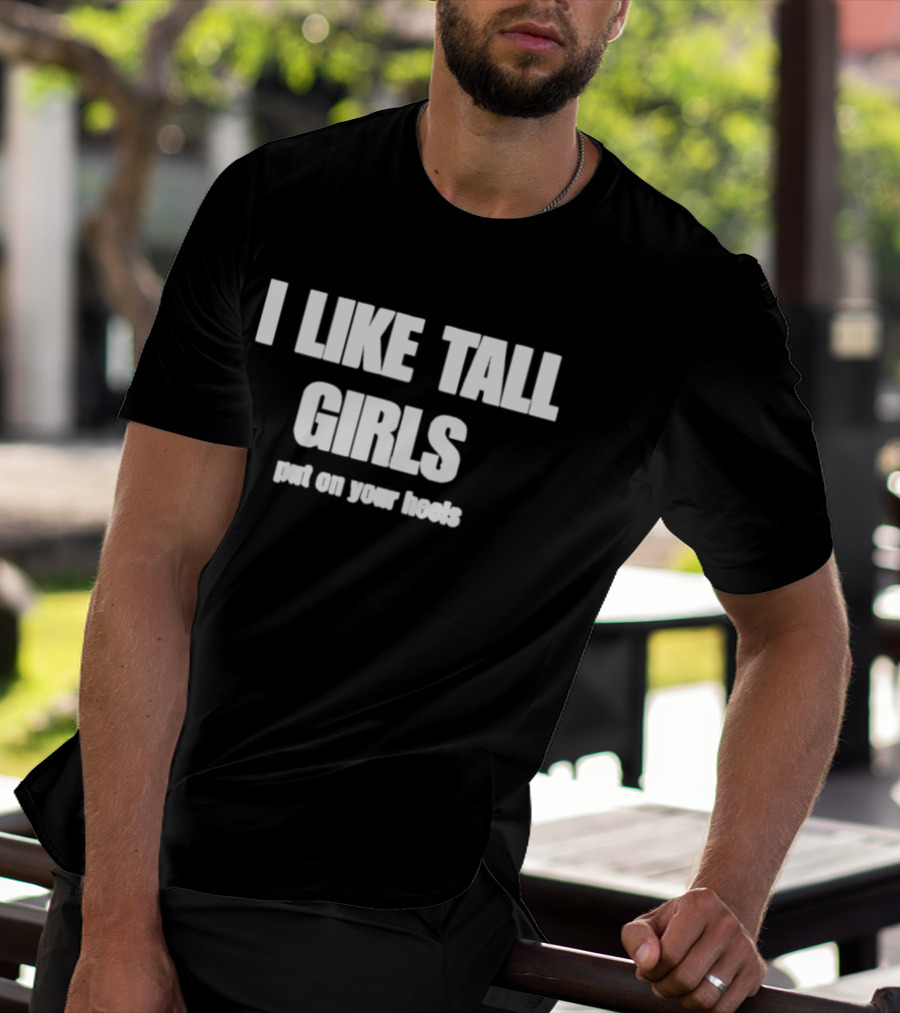 I Like Tall Girls Put On Your Heels T-Shirt