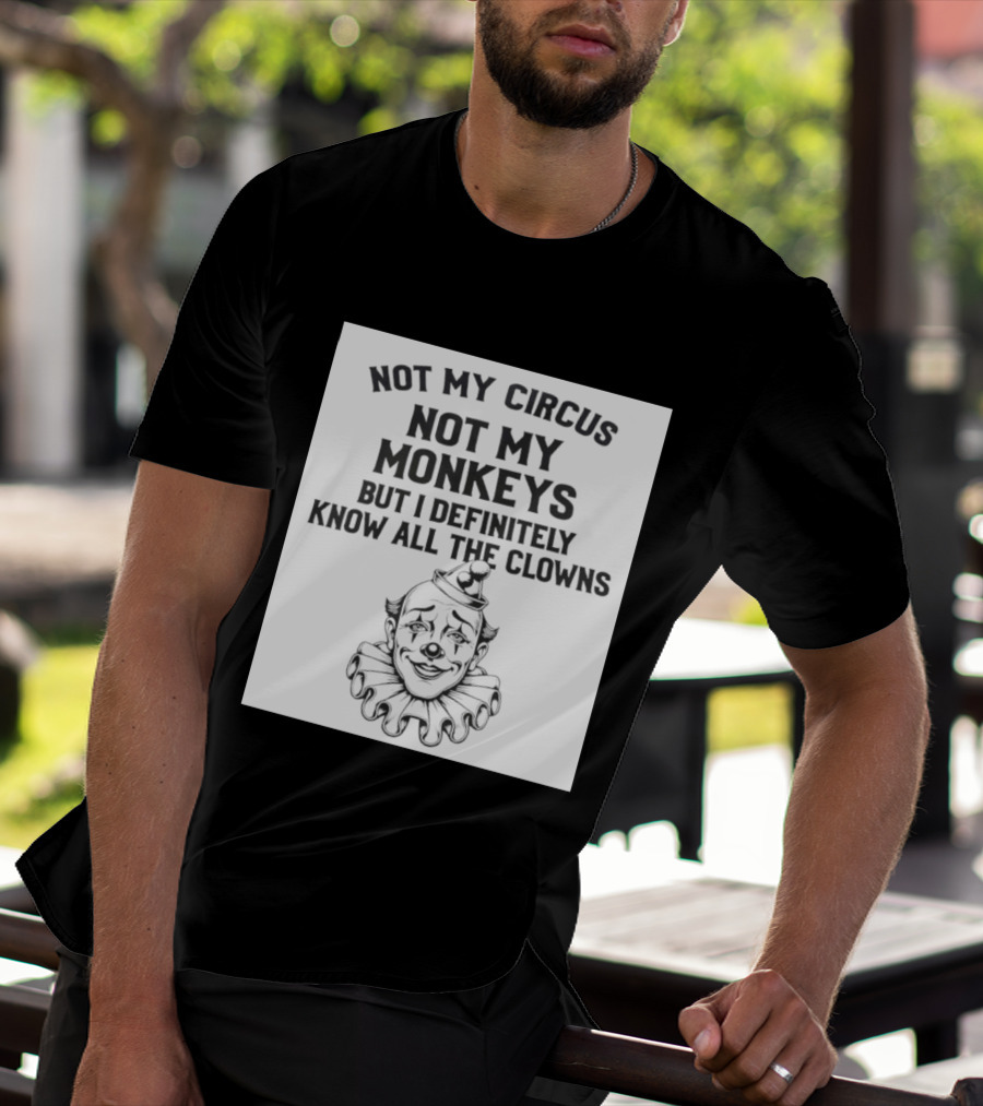 Not My Circus Not My Monkeys But I Definitely Know All The Clowns T-Shirt