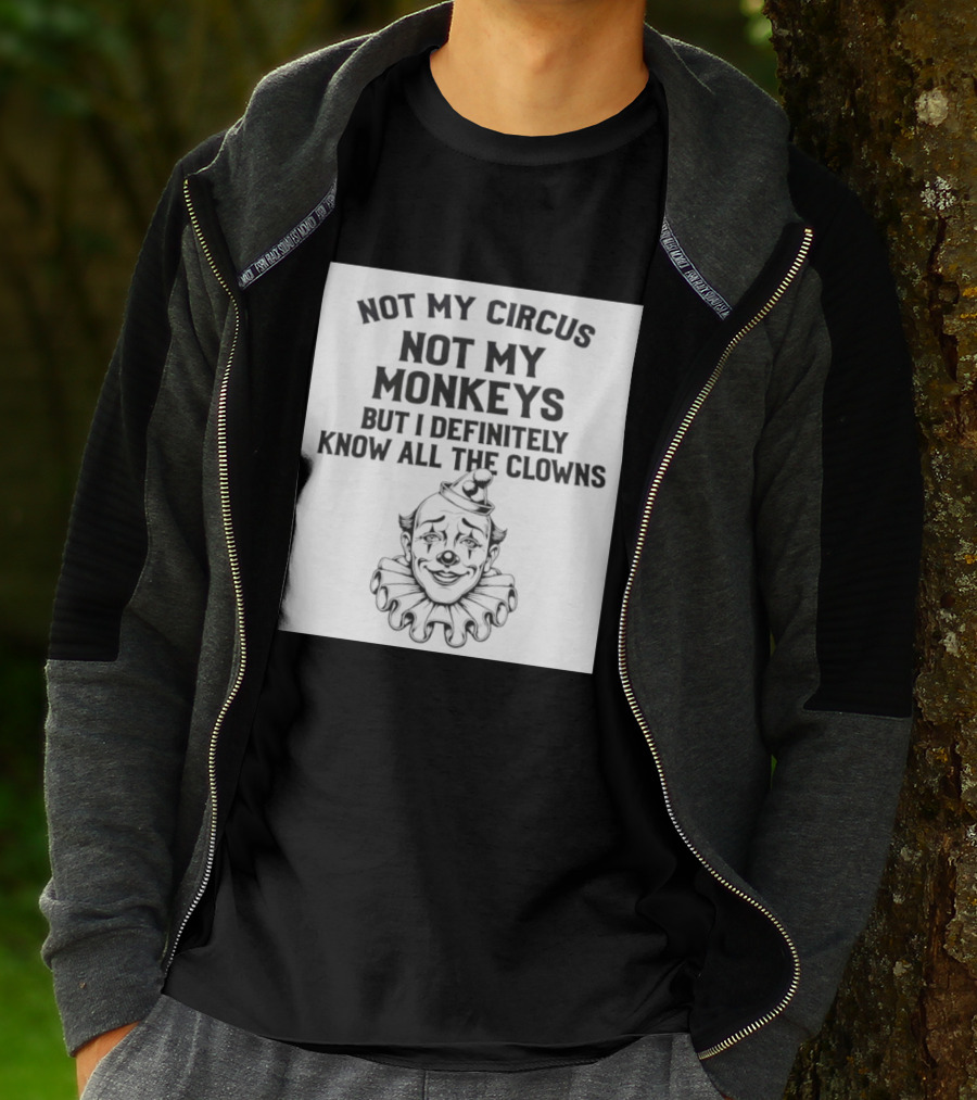 Not My Circus Not My Monkeys But I Definitely Know All The Clowns T-Shirt