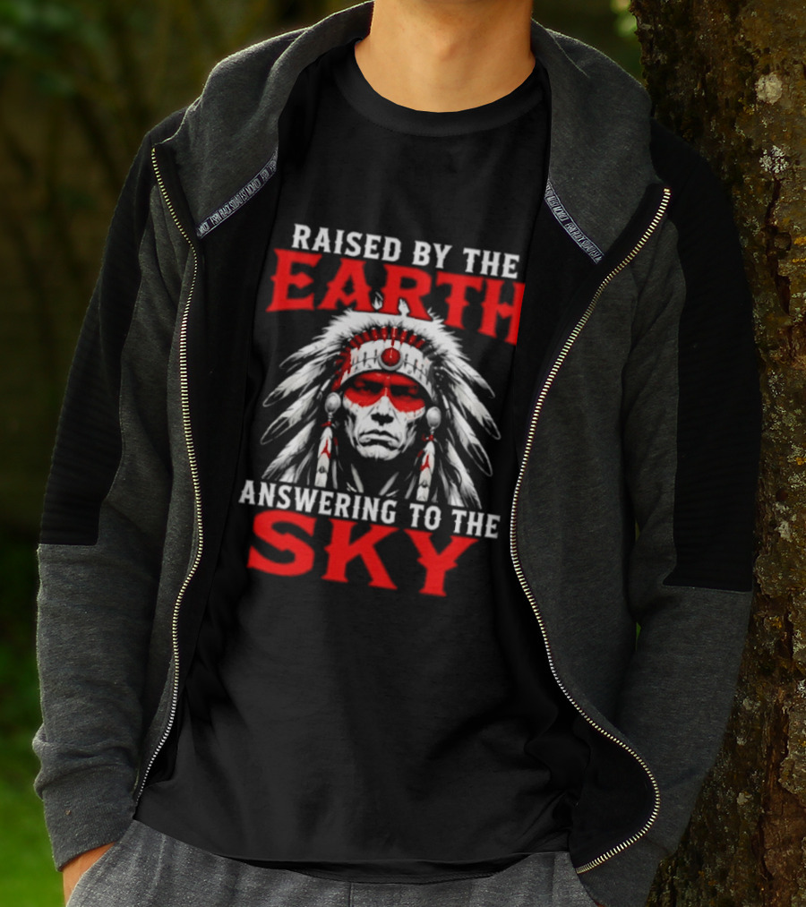 Raised By The Earth Answering To The Sky Native American Chief T-Shirt