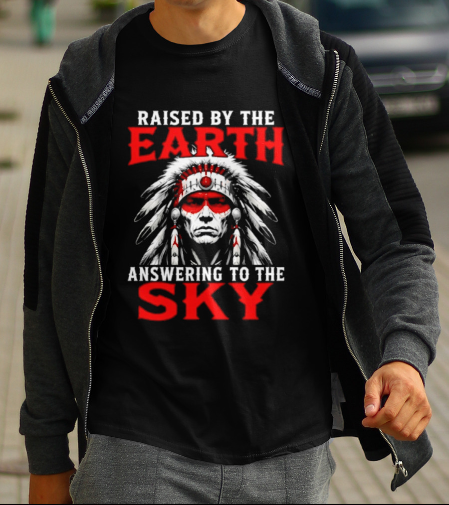 Raised By The Earth Answering To The Sky Native American Chief T-Shirt