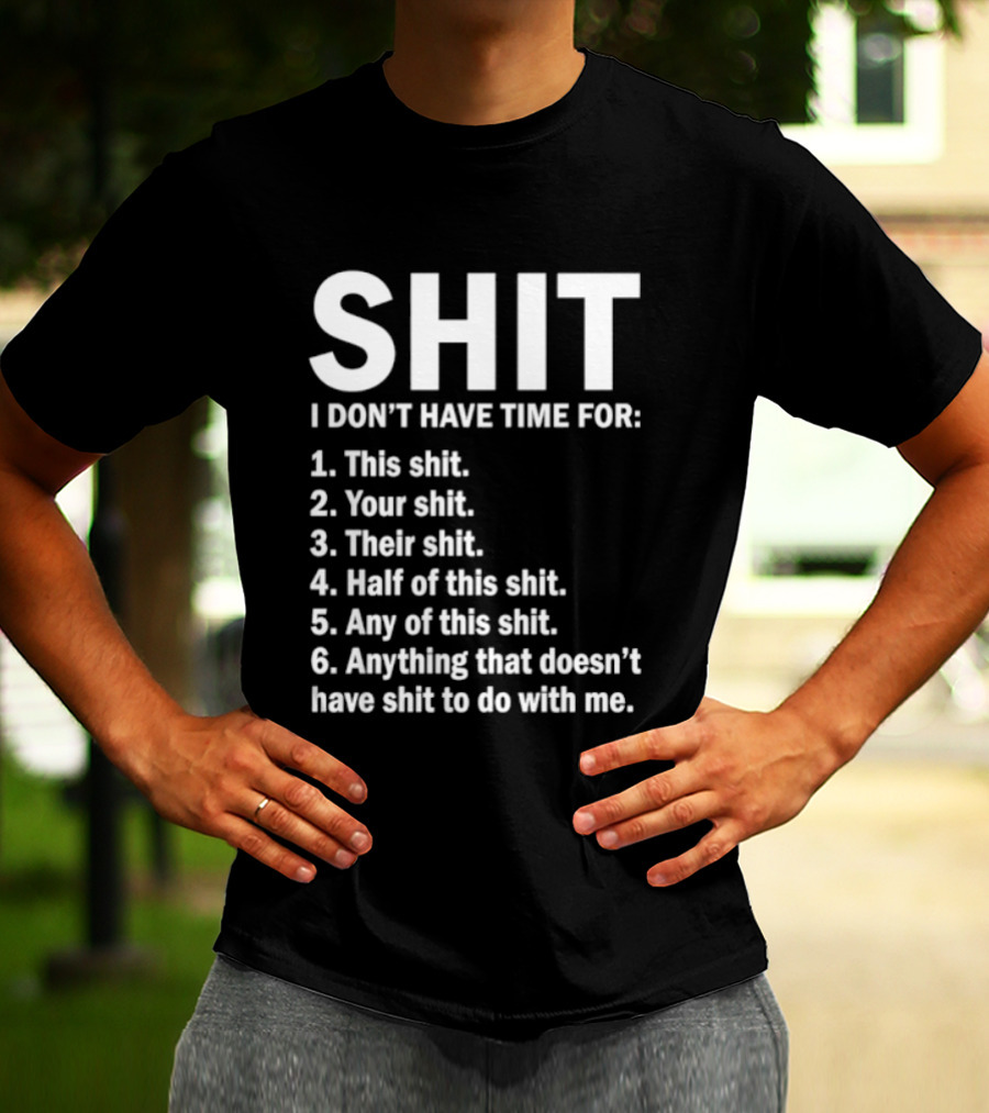 Shit I Don't Have Time For List This Shit Your Shit Their Shit Half Of This Shit Any Of This Shit Anything That Doesn't Have Shit To Do With Me T-Shirt