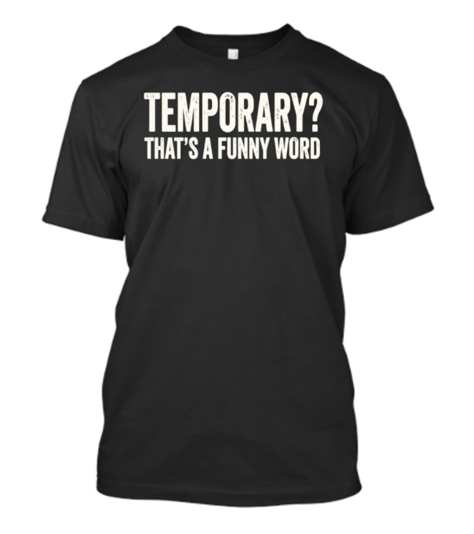 Temporary That's A Funny Word Sarcastic Phrase T-Shirt