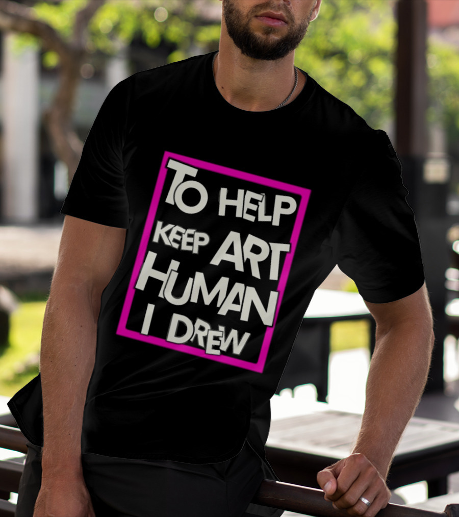 To Help Keep Art Human I Drew Creative Artist T-Shirt