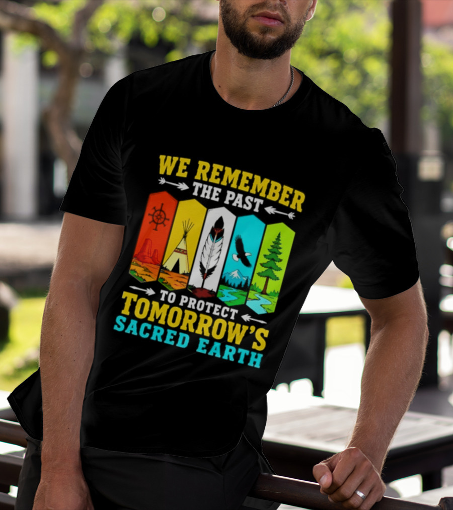 We Remember The Past To Protect Tomorrow's Sacred Earth Teepee Nature Scenes T-Shirt
