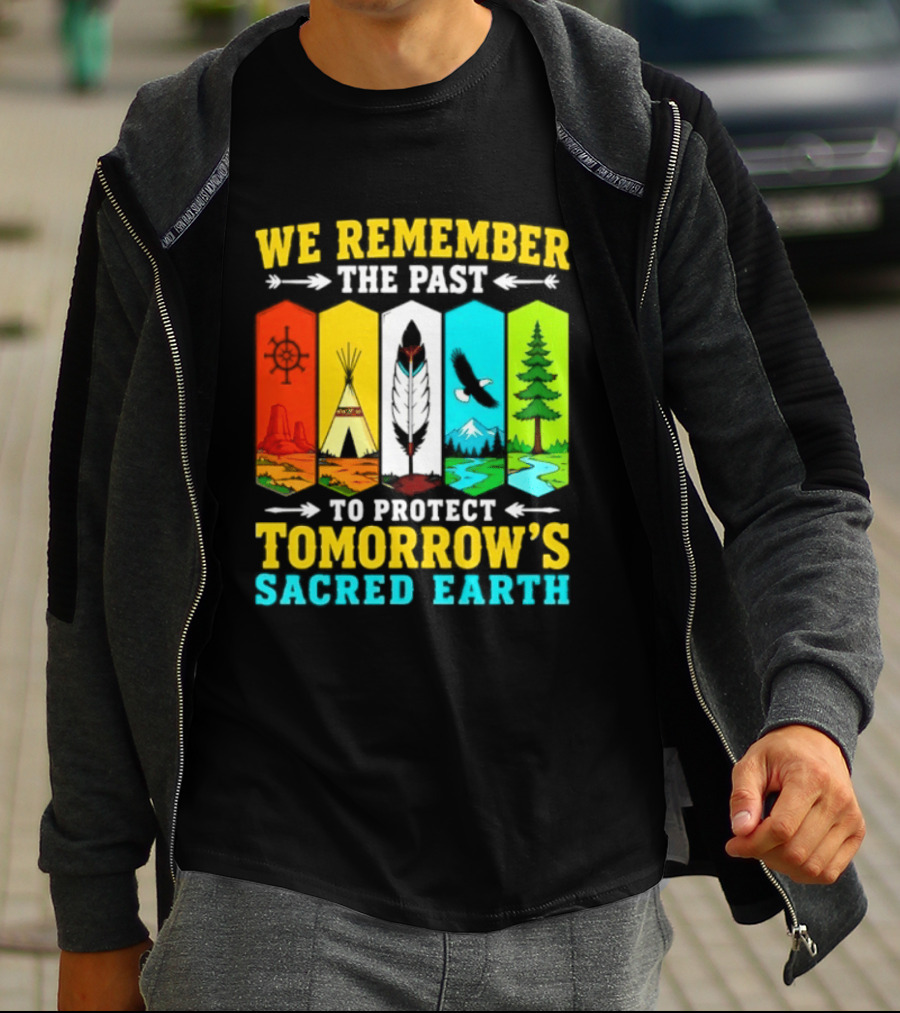 We Remember The Past To Protect Tomorrow's Sacred Earth Teepee Nature Scenes T-Shirt