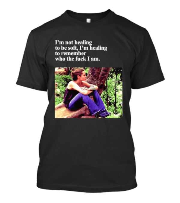 Angelina Jolie I'm Not Healing To Be Soft I'm Healing To Remember Who I Am T-Shirt