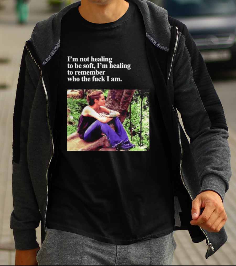 Angelina Jolie I'm Not Healing To Be Soft I'm Healing To Remember Who I Am T-Shirt