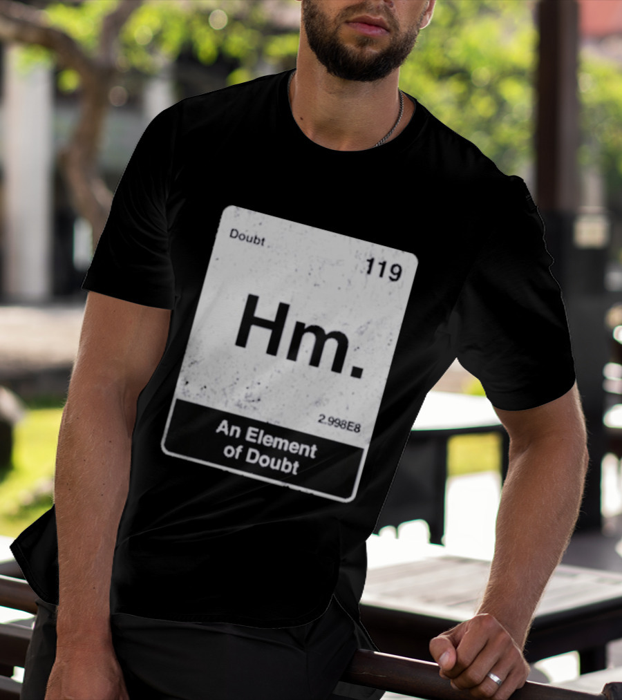 Hm An Element Of Doubt Periodic Table 119 Doubt 2.998E8 T-Shirt