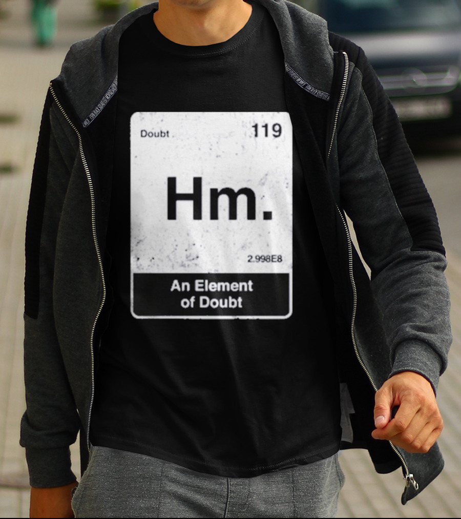 Hm An Element Of Doubt Periodic Table 119 Doubt 2.998E8 T-Shirt
