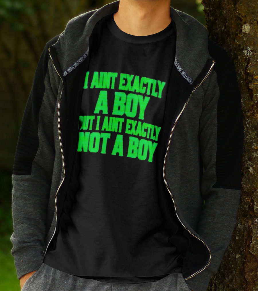 I Aint Exactly A Boy But I Aint Exactly Not A Boy Neon Green T-Shirt