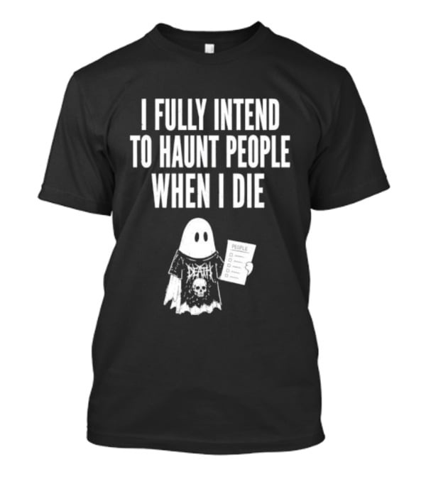 I Fully Intend To Haunt People When I Die Ghost Death Metal T-Shirt