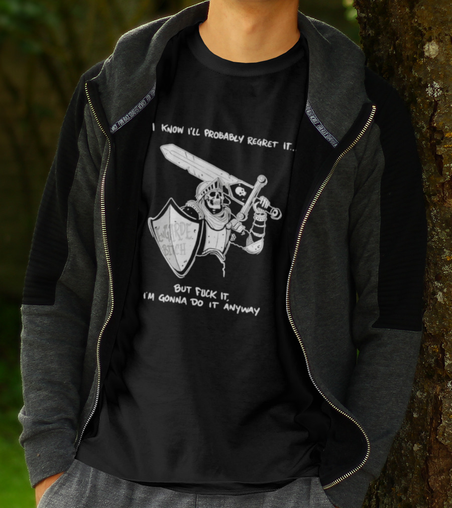 I Know I'll Probably Regret It But Fuck It I'm Gonna Do It Anyway Engarde Bitch Skeleton Warrior Holding Sword And Shield T-Shirt