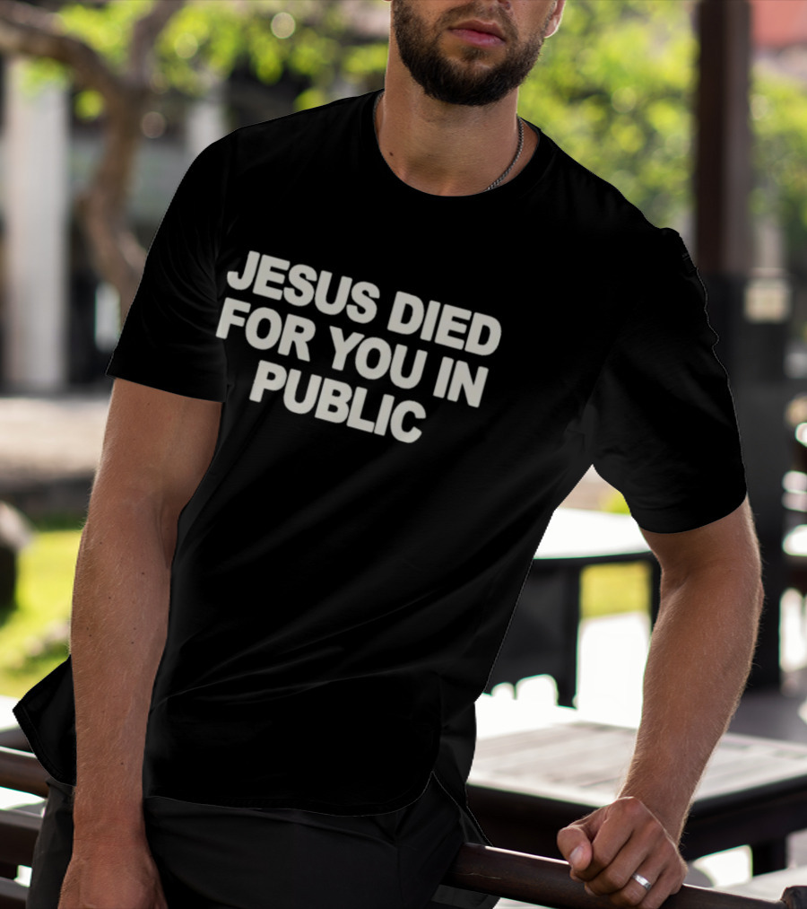 Jesus Died For You In Public Uniqseven T-Shirt