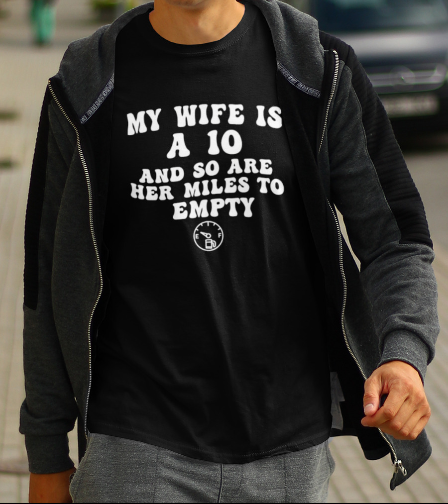 My Wife Is A 10 And So Are Her Miles To Empty Fuel Gauge Humor T-Shirt