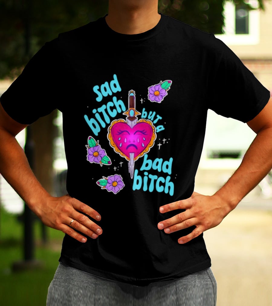Sad Bitch But A Bad Bitch Dagger Heart With Purple Flowers And Teal T-Shirt
