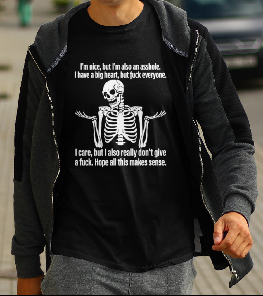 I'm Nice But I'm Also An Asshole I Have A Big Heart But Fuck Everyone Skeleton I Care But I Also Really Don't Give A Fuck Hope All This Makes Sense T-Shirt
