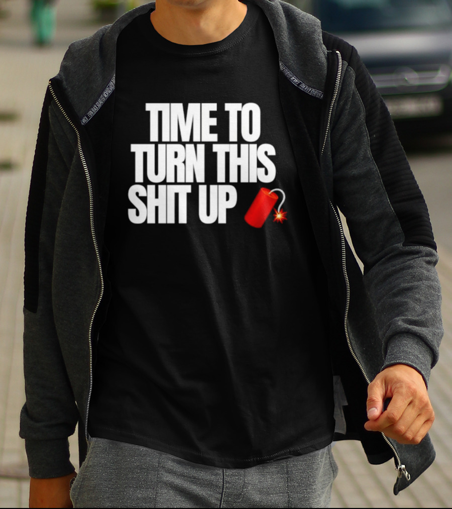 Time To Turn This Shit Up Dynamite Explosion T-Shirt