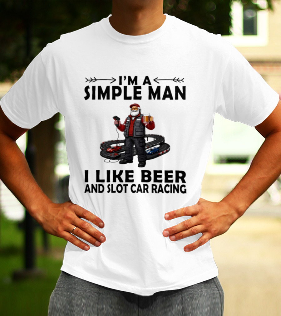 I'm A Simple Man I Like Beer And Slot Car Racing T-Shirt