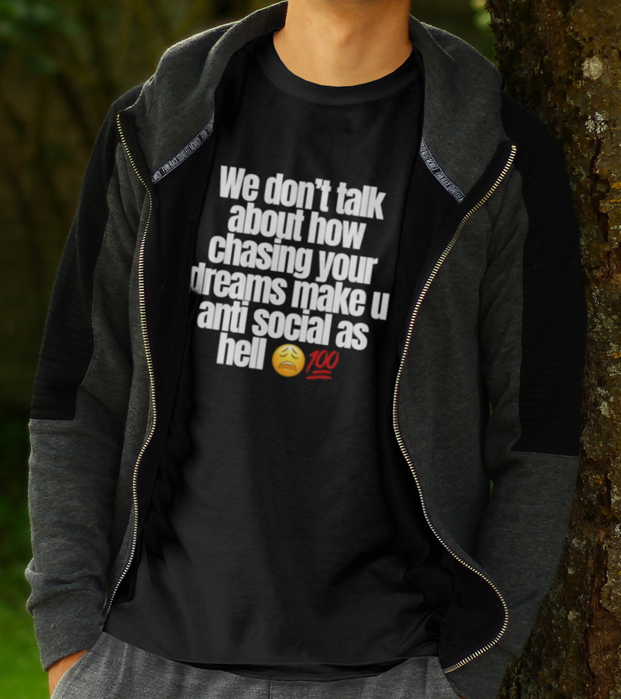 We Don't Talk About How Chasing Your Dreams Make You Anti Social As Hell Emoji 100 T-Shirt